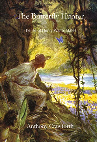 The Butterfly Hunter: The Life Of Henry Walter Bates