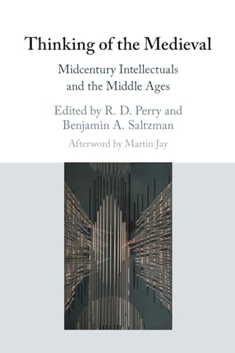 Thinking Of The Medieval: Midcentury Intellectuals And The Middle Ages