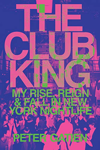 The Club King: My Rise, Reign, And Fall In New York Nightlife