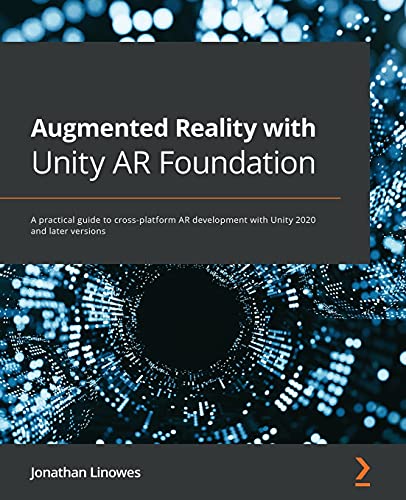 Augmented Reality With Unity Ar Foundation: A Practical Guide To Cross-Platform Ar Development With Unity 2020 And Later Versions