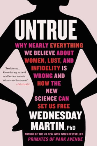 Untrue: Why Nearly Everything We Believe About Women, Lust, And Infidelity Is Wrong And How The New Science Can Set Us Free