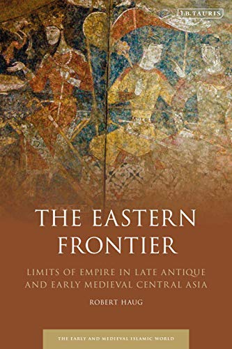 Eastern Frontier, The: Limits Of Empire In Late Antique And Early Medieval Central Asia