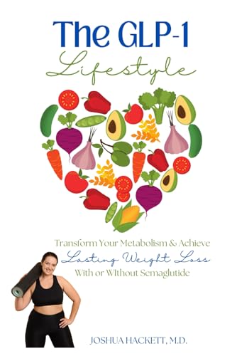 The Glp-1 Lifestyle: Transform Your Metabolism & Achieve Lasting Weight Loss With Or Without Semaglutide
