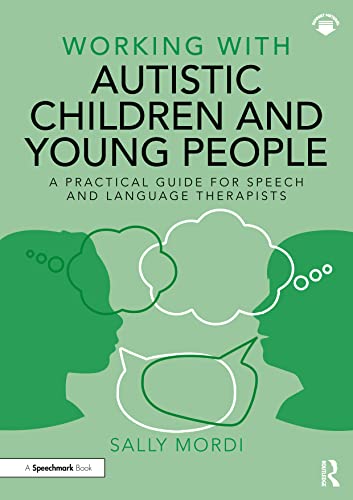 Working With Autistic Children And Young People: A Practical Guide For Speech And Language Therapists
