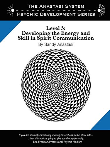 The Anastasi System - Psychic Development Level 5: Developing The Energy And Skill In Spirit Communication