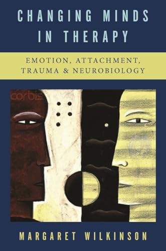 Changing Minds In Therapy: Emotion, Attachment, Trauma, And Neurobiology: 0