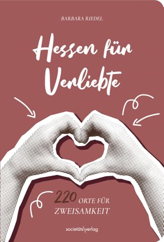 Hessen Für Verliebte: 220 Orte Für Zweisamkeit | Tipps Für Wochenenden, Kleine Ausflüge Oder Tolle Abende | Für Valentinstag, Hochzeit, Verlobung, Pol