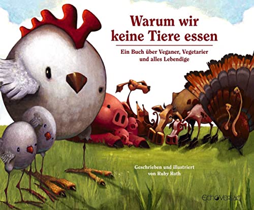 Warum Wir Keine Tiere Essen: Ein Buch Über Veganer, Vegetarier Und Alles Lebendige