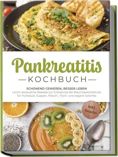 Pankreatitis Kochbuch: Schonend Genießen, Besser Leben – Leicht Verdauliche Rezepte Zur Entlastung Der Bauchspeicheldrüse Für Frühstück, Suppen, Fleis
