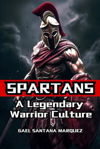 Spartans: A Legendary Warrior Culture