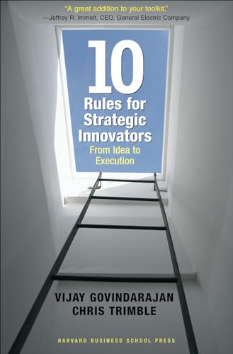 Ten Rules For Strategic Innovators: From Idea To Execution