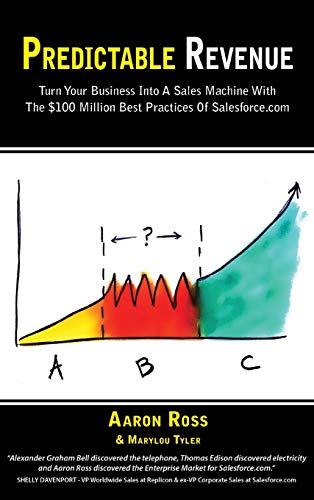Predictable Revenue: Turn Your Business Into A Sales Machine With The $100 Million Best Practices Of Salesforce.Com