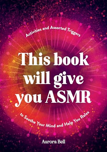 This Book Will Give You Asmr: Activities And Assorted Triggers To Soothe Your Mind And Help You Relax