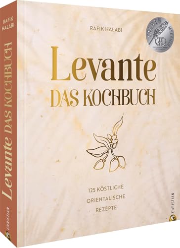 Levante. Das Kochbuch.: 125 Köstliche Orientalische Rezepte