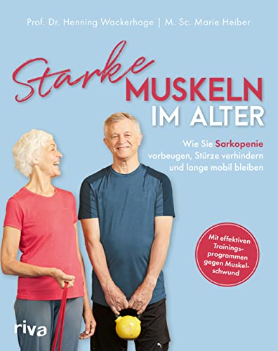 Starke Muskeln Im Alter: Wie Sie Sarkopenie Vorbeugen, Stürze Verhindern Und Lange Mobil Bleiben. Mit Effektiven Trainingsprogrammen Gegen Muskelschwu