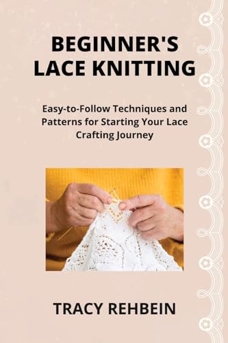 Beginner'S Lace Knitting: Easy-To-Follow Techniques And Patterns For Starting Your Lace Crafting Journey