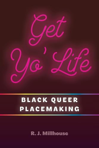 Get Yo' Life: Black Queer Placemaking