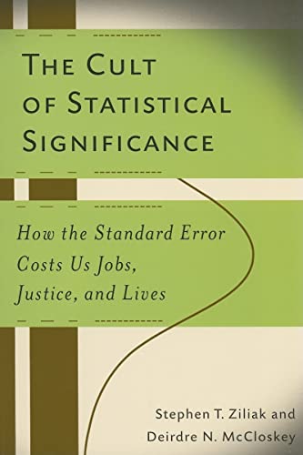 The Cult Of Statistical Significance: How The Standard Error Costs Us Jobs, Justice, And Lives