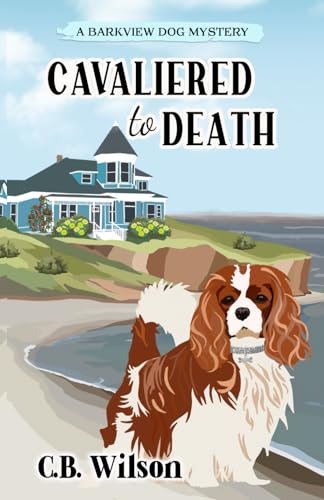 Cavaliered To Death: A Dog Lovers Cozy Mystery: Barkview Mysteries