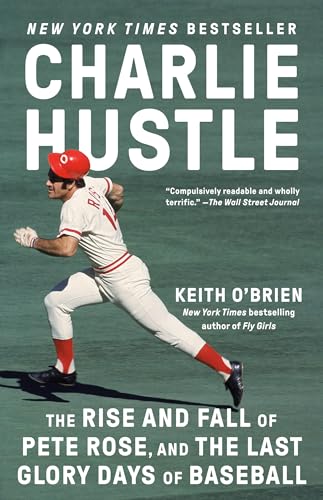 Charlie Hustle: The Rise And Fall Of Pete Rose, And The Last Glory Days Of Baseball