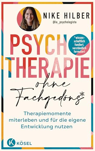 Psychotherapie Ohne Fachgedöns*: *Wissenschaftlich Fundiert, Verständlich Formuliert - Therapiemomente Miterleben Und Für Die Eigene Entwicklung Nutze