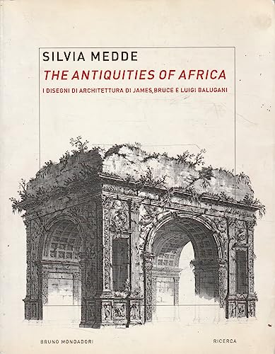 The Antiquities Of Africa. I Disegni Di Architettura Di James Bruce E Luigi Balugani. Ediz. Illustrata