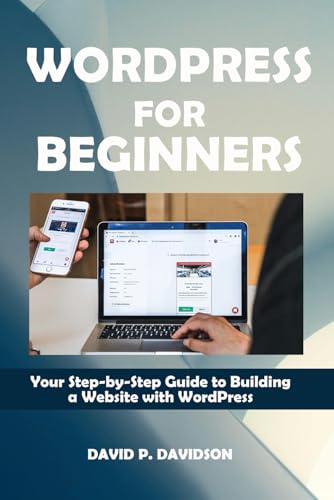 Wordpress For Beginners: Your Step-By-Step Guide To Building A Website With Wordpress