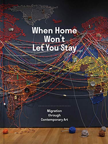When Home Won T Let You Stay: Migration Through Contemporary Art