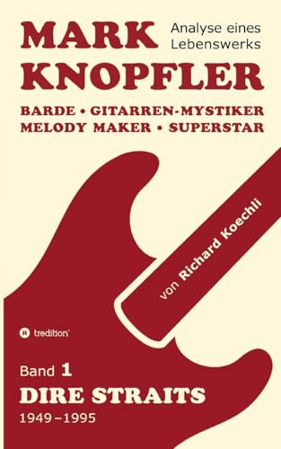 Mark Knopfler (Band 1, Dire Straits) - Das 552 Seiten Starke Buch: Barde, Gitarren-Mystiker, Melody Maker, Superstar - Mark Knopflers Phänomenale Karr