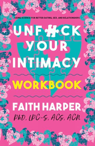 Unfuck Your Intimacy: Using Science For Better Dating, Sex, & Relationships: Using Science For Better Dating, Sex, And Relationships