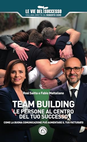 Team Building. Le Persone Al Centro Del Tuo Successo. Come La Buona Comunicazione Può Aumentare Il Tuo Fatturato