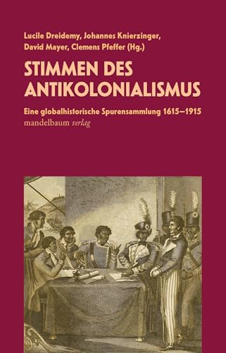 Stimmen Des Antikolonialismus: Eine Globalhistorische Spurensammlung 1615-1915