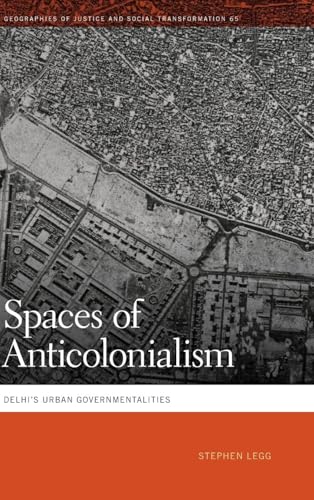 Spaces Of Anticolonialism: Delhi'S Urban Governmentalities
