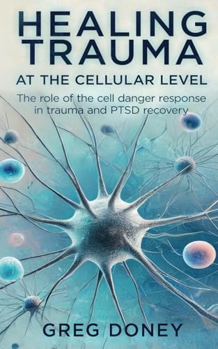Healing Trauma At The Cellular Level: The Role Of The Cell Danger Response In Trauma And Ptsd Recovery