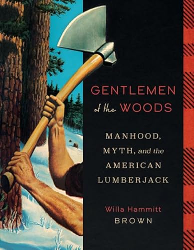 Gentlemen Of The Woods: Manhood, Myth And The American Lumberjack