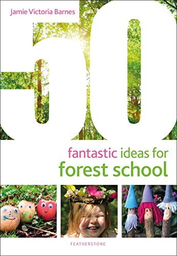 50 Fantastic Ideas For Forest School