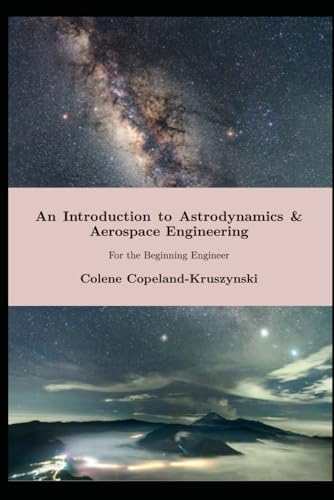 An Introduction To Astrodynamics & Aerospace Engineering: For The Beginning Engineer