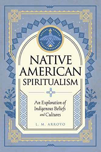 Native American Spiritualism: An Exploration Of Indigenous Beliefs And Cultures (3)