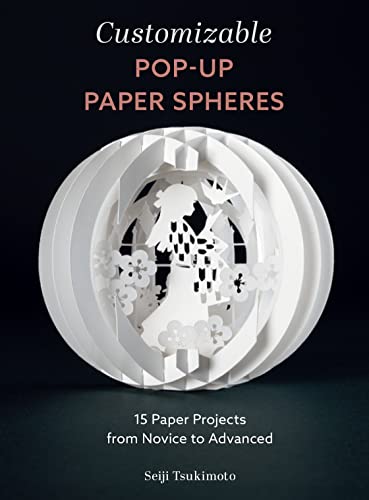 Customizable Pop-Up Paper Spheres: 15 Paper Projects From Novice To Advanced: 2