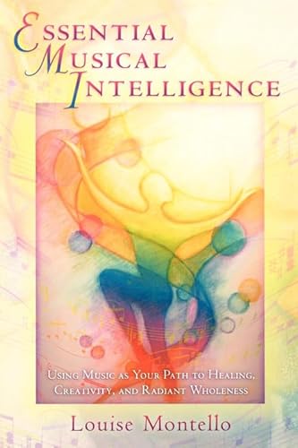 Essential Musical Intelligence: Using Music As Your Path To Healing, Creativity, And Radiant Wholeness
