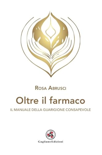 Oltre Il Farmaco. Il Manuale Della Guarigione Consapevole