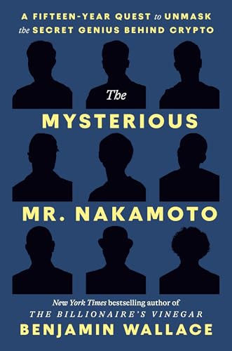 The Mysterious Mr. Nakamoto: The Fifteen-Year Quest To Unmask The Secret Genius Behind Crypto