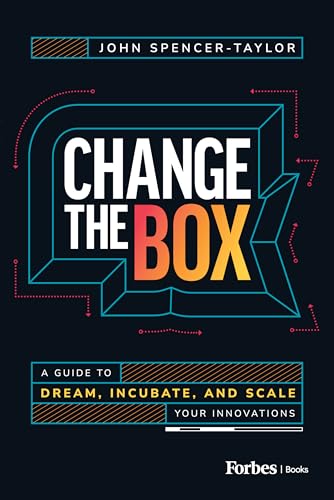 Change The Box: A Guide To Dream, Incubate, And Scale Your Innovations