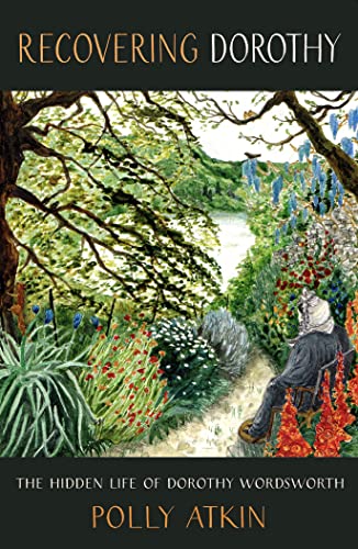 Recovering Dorothy: The Hidden Life Of Dorothy Wordsworth