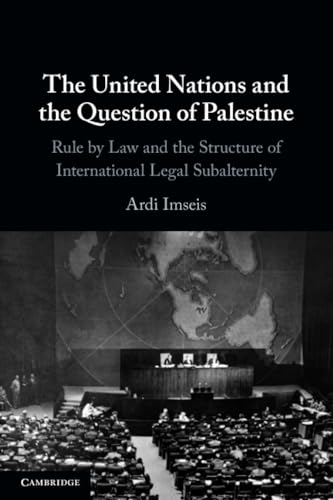 The United Nations And The Question Of Palestine: Rule By Law And The Structure Of International Legal Subalternity