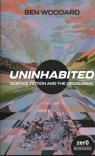 Uninhabited: Science Fiction And The Decolonial