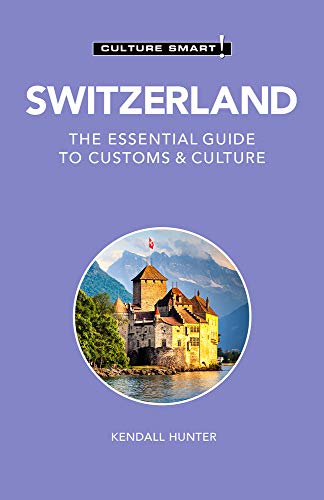 Culture Smart! Switzerland: The Essential Guide To Customs & Culture