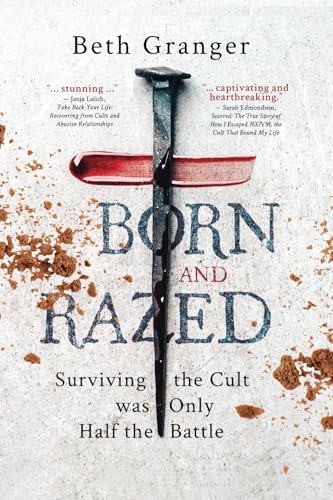 Born And Razed: Surviving The Cult Was Only Half The Battle
