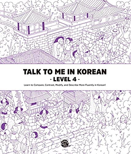Talk To Me In Korean Level 4: Learn To Compare, Contrast, Modify, And Describe More Fluently In Korean!