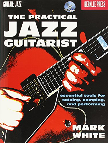 The Practical Jazz Guitarist: Essential Tools For Soloing, Comping, And Performing [Lingua Inglese]